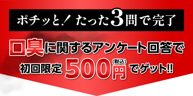 ポチっと！たった3問で完了　口臭に関するアンケート回答で初回限定500円（税込）でゲット！